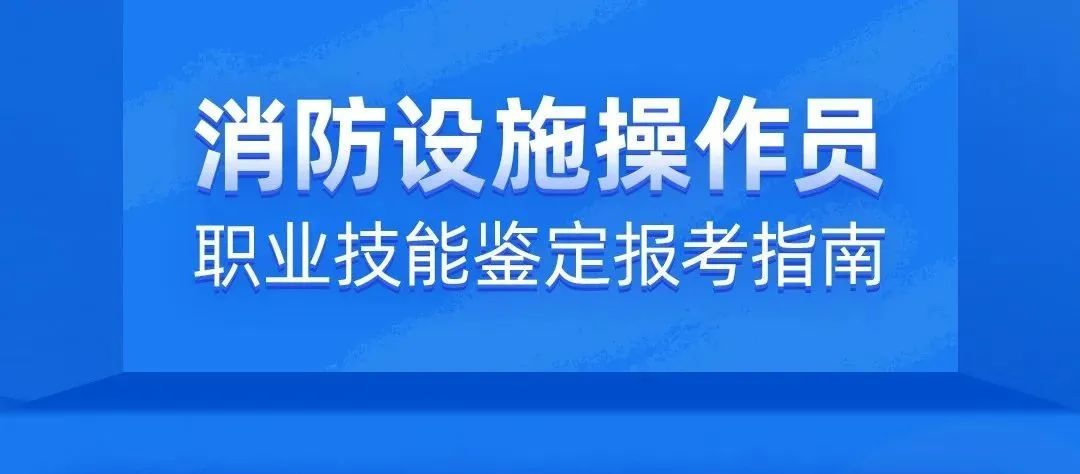 消防设施操作员职业技能鉴定报考指南